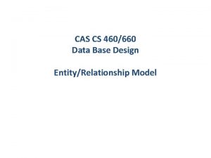 CAS CS 460660 Data Base Design EntityRelationship Model