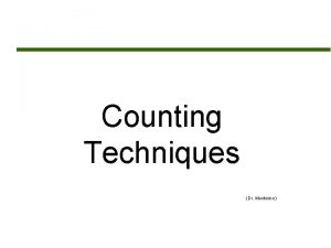 Counting Techniques Dr Monticino Overview q Why counting