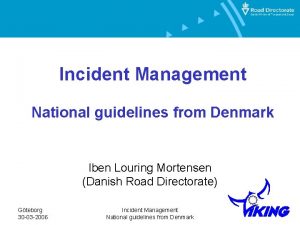 Incident Management National guidelines from Denmark Iben Louring