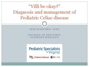 Villi be okay Diagnosis and management of Pediatric