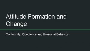 Attitude Formation and Change Conformity Obedience and Prosocial