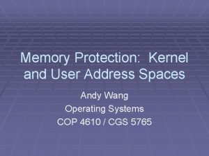 Memory Protection Kernel and User Address Spaces Andy