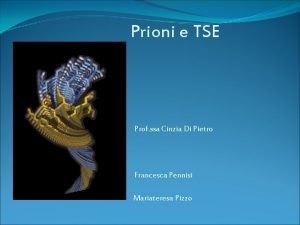 Prioni e TSE Prof ssa Cinzia Di Pietro