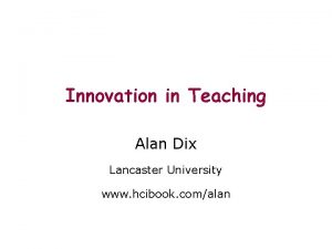 Innovation in Teaching Alan Dix Lancaster University www