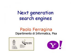 Next generation search engines Paolo Ferragina Dipartimento di