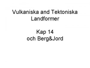 Vulkaniska and Tektoniska Landformer Kap 14 och BergJord