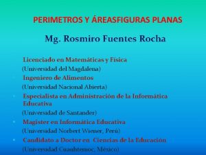 PERIMETROS Y REASFIGURAS PLANAS Mg Rosmiro Fuentes Rocha