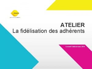 ATELIER La fidlisation des adhrents Conseil Fdral mars