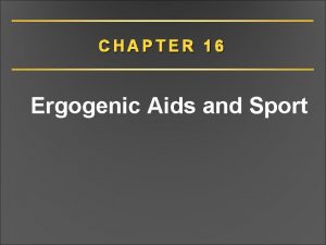 CHAPTER 16 Ergogenic Aids and Sport CHAPTER 16