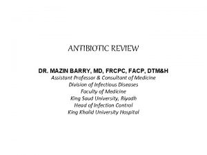 ANTIBIOTIC REVIEW DR MAZIN BARRY MD FRCPC FACP