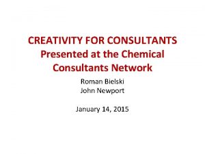 CREATIVITY FOR CONSULTANTS Presented at the Chemical Consultants