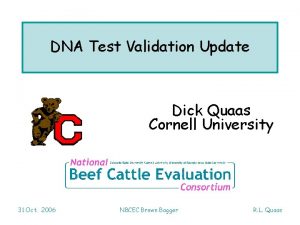 DNA Test Validation Update Dick Quaas Cornell University