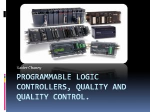 Xavier Chaney PROGRAMMABLE LOGIC CONTROLLERS QUALITY AND QUALITY