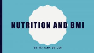 NUTRITION AND BMI BY TATYANA BUTLER PURPOSE OF