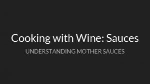 Cooking with Wine Sauces UNDERSTANDING MOTHER SAUCES Stocks