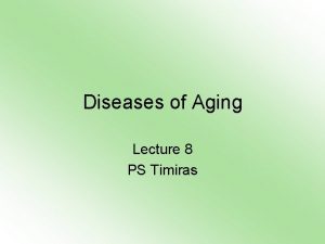 Diseases of Aging Lecture 8 PS Timiras Recent