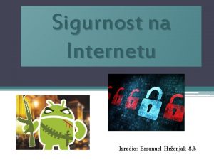 Sigurnost na Internetu Izradio Emanuel Hrenjak 8 b