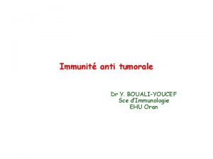 Immunit anti tumorale Dr Y BOUALIYOUCEF Sce dImmunologie