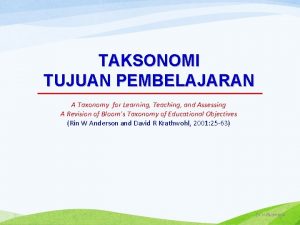 TAKSONOMI TUJUAN PEMBELAJARAN A Taxonomy for Learning Teaching