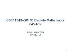 CSE 115ENGR 160 Discrete Mathematics 042412 MingHsuan Yang