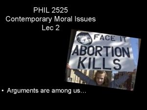 PHIL 2525 Contemporary Moral Issues Lec 2 Arguments