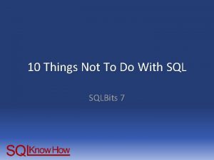 10 Things Not To Do With SQLBits 7