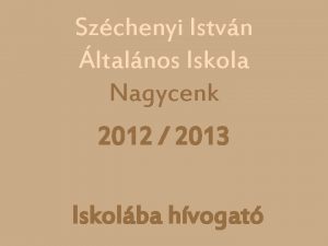 Szchenyi Istvn ltalnos Iskola Nagycenk 2012 2013 Iskolba