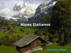 Alpes Italianos Click para avanzar Es una ciudad