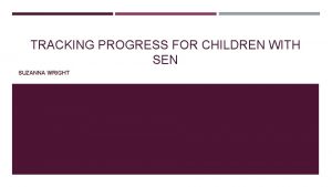 TRACKING PROGRESS FOR CHILDREN WITH SEN SUZANNA WRIGHT