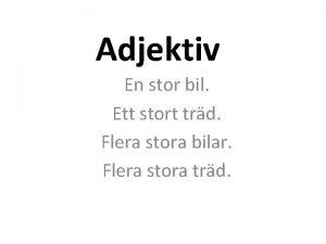 Adjektiv En stor bil Ett stort trd Flera