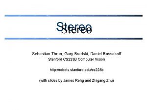 Stereo Sebastian Thrun Gary Bradski Daniel Russakoff Stanford