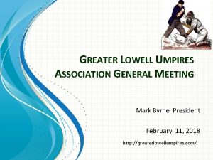 GREATER LOWELL UMPIRES ASSOCIATION GENERAL MEETING Mark Byrne