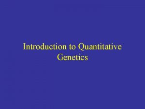 Introduction to Quantitative Genetics Quantitative Characteristics Many traits