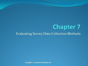 Chapter 7 Evaluating Survey Data Collection Methods Copyright