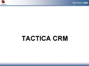 TACTICA CRM TACTICA CRM Visin integrada de la