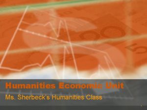 Humanities Economic Unit Ms Sherbecks Humanities Class 1