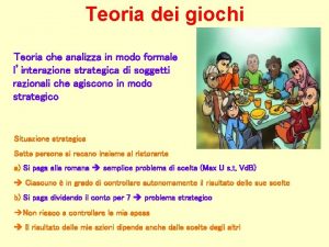 Teoria dei giochi Teoria che analizza in modo