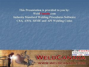 This Presentation is provided to you by Weld