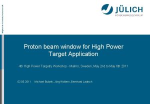 Mitglied der HelmholtzGemeinschaft Proton beam window for High