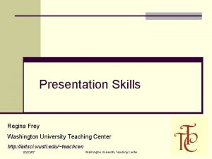 Presentation Skills Regina Frey Washington University Teaching Center