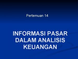 Pertemuan 14 INFORMASI PASAR DALAM ANALISIS KEUANGAN PENGANTAR