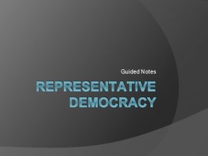 Guided Notes REPRESENTATIVE DEMOCRACY Define a representative democracy