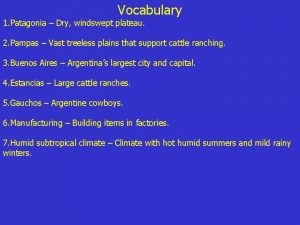 Vocabulary 1 Patagonia Dry windswept plateau 2 Pampas