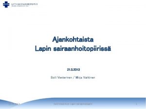 Ajankohtaista Lapin sairaanhoitopiiriss 21 5 2013 Soili Vesterinen