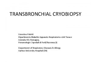 TRANSBRONCHIAL CRYOBIOPSY Venerino Poletti Dipartimento Malattie Apparato Respiratorio