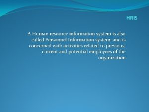 HRIS A Human resource information system is also