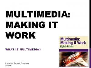 MULTIMEDIA MAKING IT WORK WHAT IS MULTIMEDIA Instructor