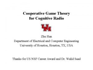 Cooperative Game Theory for Cognitive Radio Zhu Han