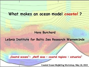 What makes an ocean model coastal Hans Burchard