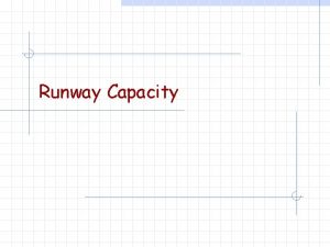 Runway Capacity Runway Capacity w Ability to accommodate